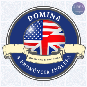 Domina a Pronúncia Inglesa Americana e Britânica – curso de pronúncia de inglês da Aires Learning Pro
